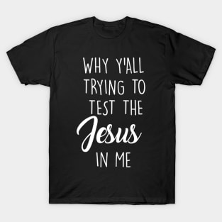 WHY YALL TRYING TO TEST JESUS IN ME T-Shirt